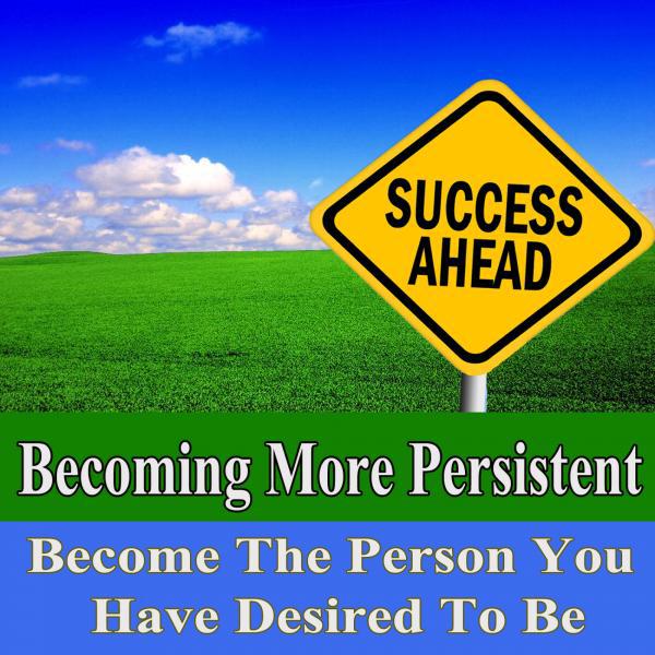Постер альбома Becoming More Persistent Become the Person You Have Desired to Be Subliminal Change