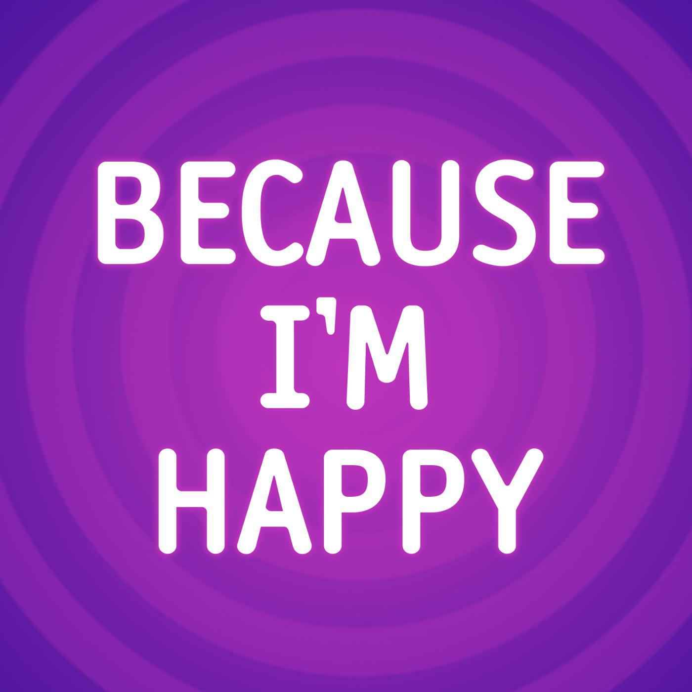 Im be happy. Because Happy. Because im Happy. Бикоз айм Хэппи.