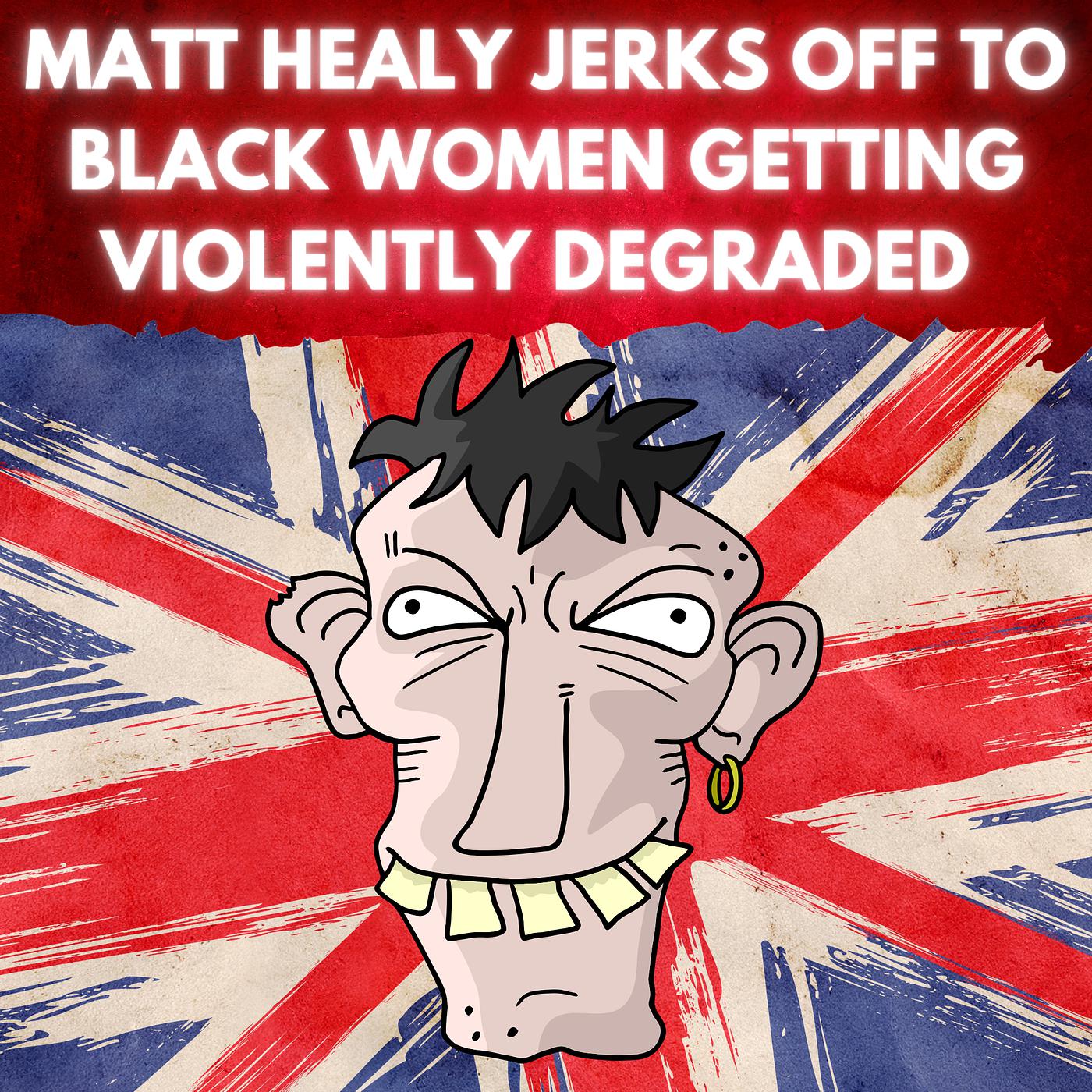Постер альбома Matt Healy Jerks off to Black Women Getting Violently Degraded