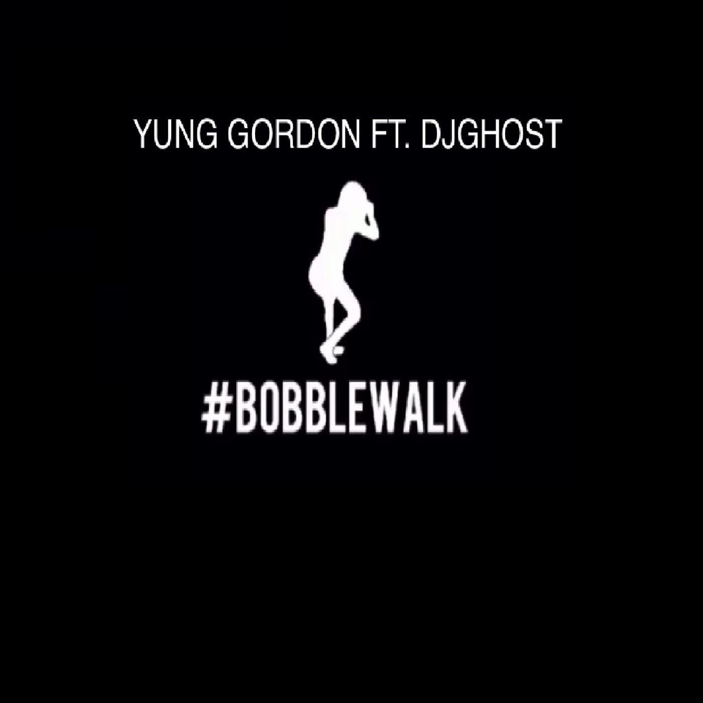 Yung Gordon - Bobble Walk (feat. DJ Ghost)