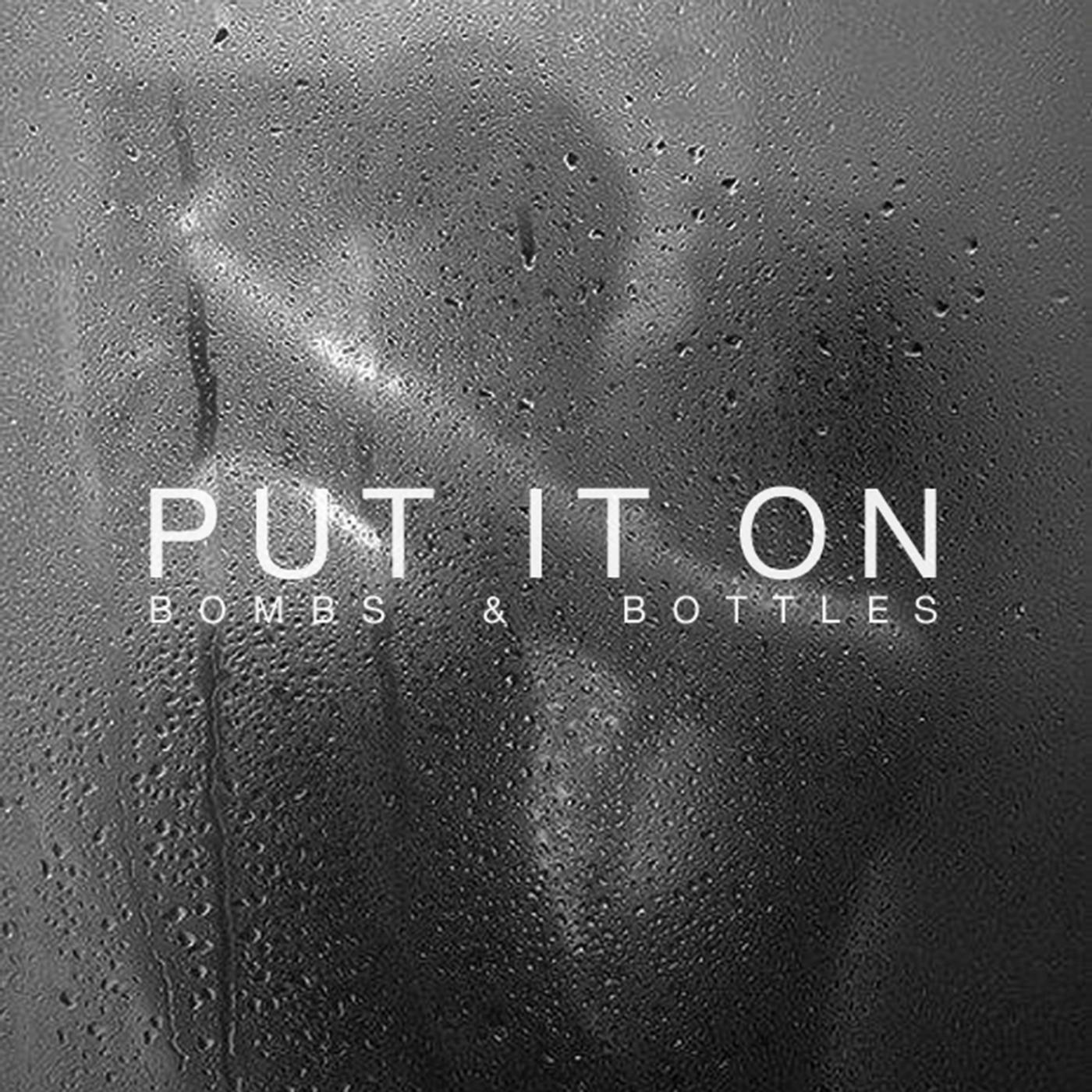 Bombs and Bottles - Put It on (Single)