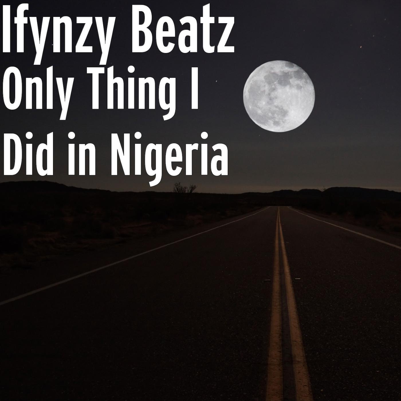 Ifynzy Beatz - Only Thing I Did in Nigeria