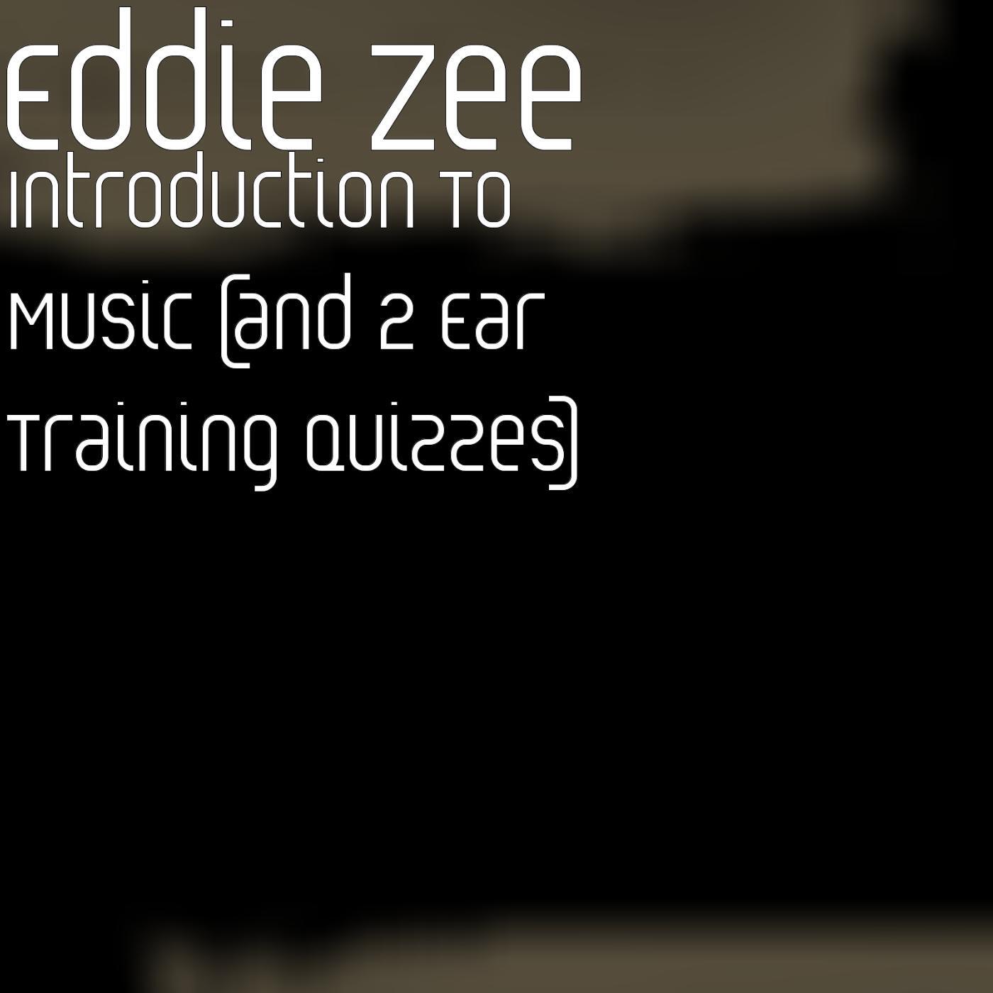 Eddie Zee - Introduction to Music (And 2 Ear Training Quizzes)