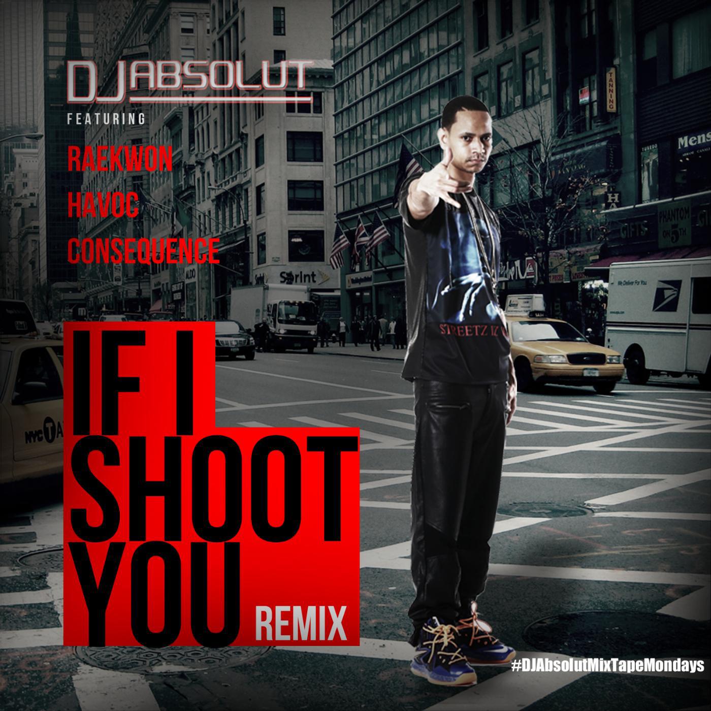 DJ ABSOLUT - If I Shoot You (Remix) !! (feat. Raekwon, Havoc & Consequence)