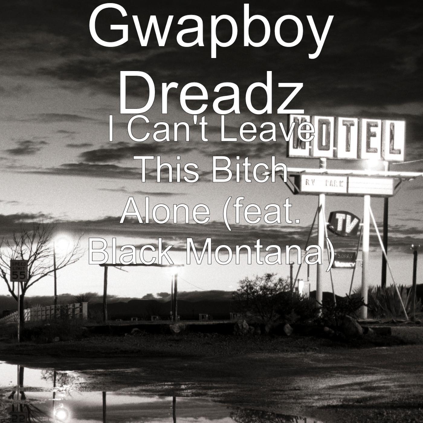 Gwapboy Dreadz - I Can't Leave This Bitch Alone (feat. Black Montana)