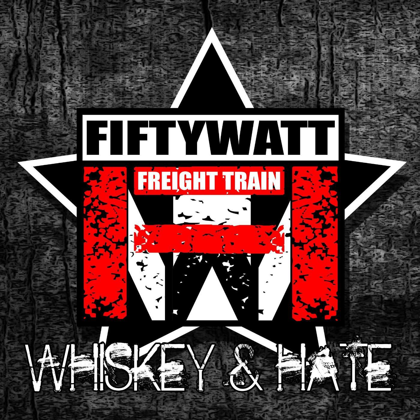 Fiftywatt Freight Train - Whiskey & Hate
