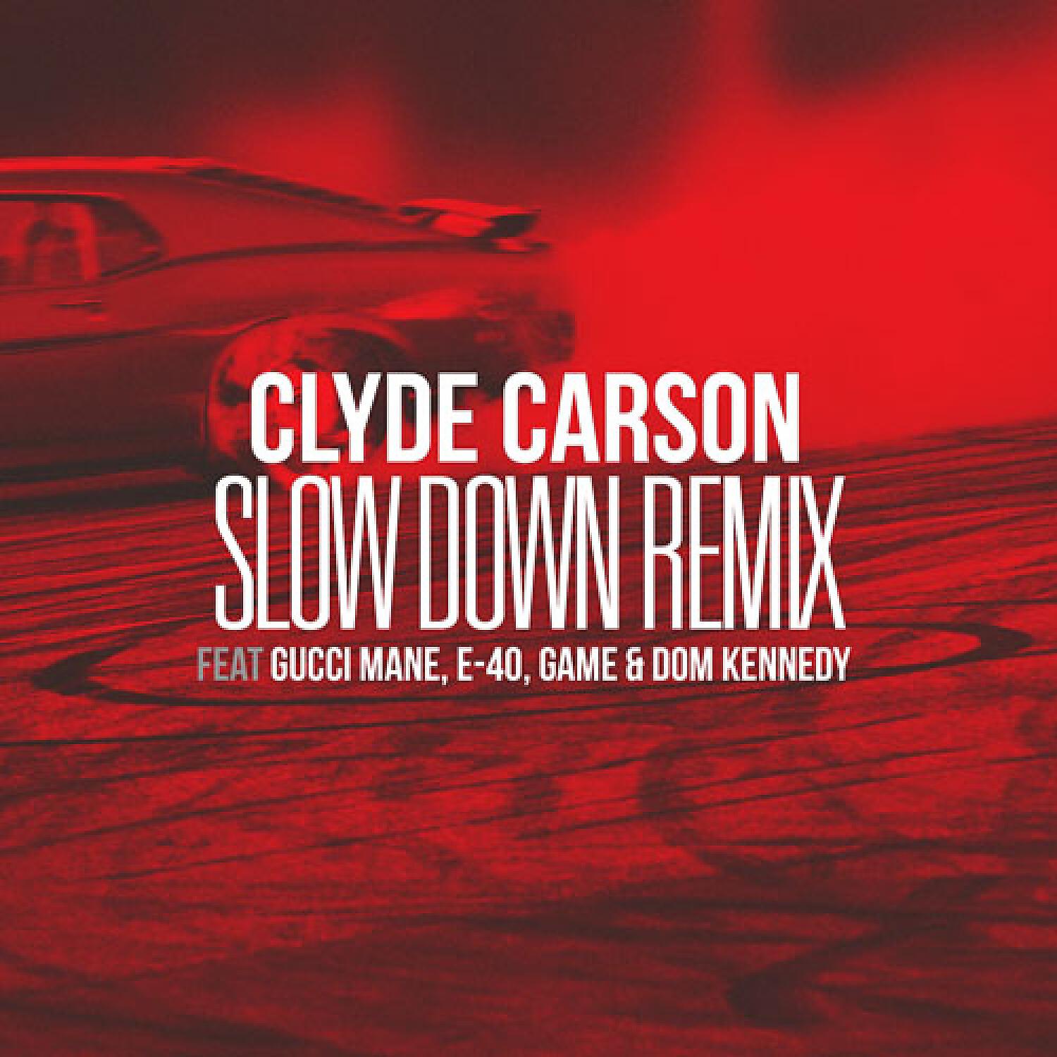 Clyde Carson - Slow Down (Remix) (feat. Gucci Mane, E-40, Game & Dom Kennedy)