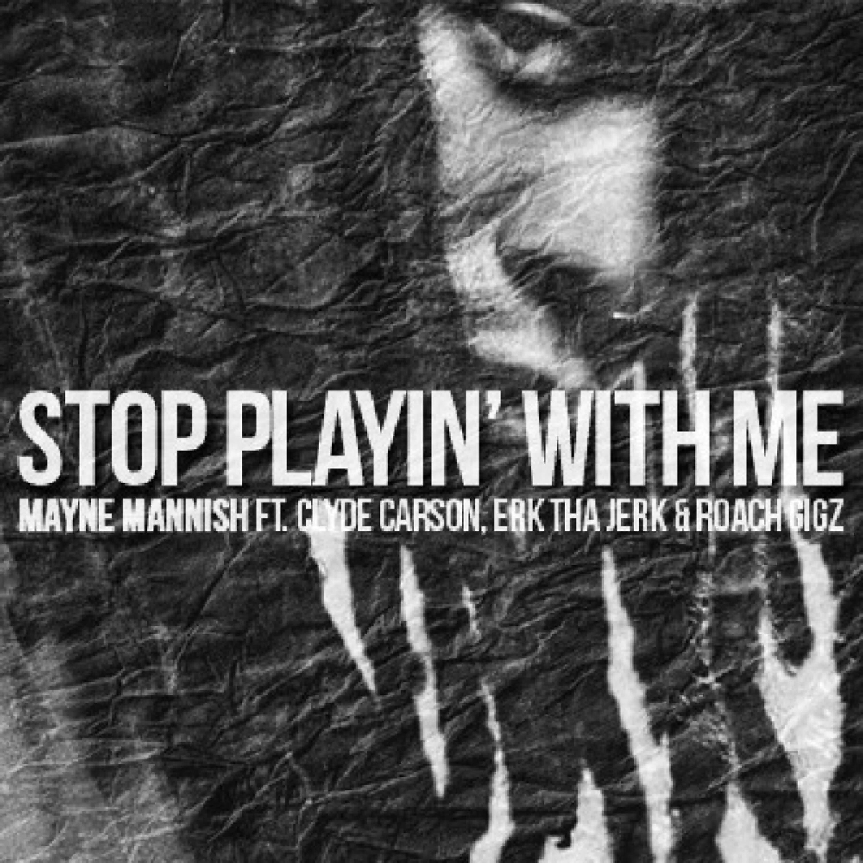 Mayne Mannish - Stop Playin' with Me (feat. Clyde Carson, Erk tha Jerk & Roach Gigz)