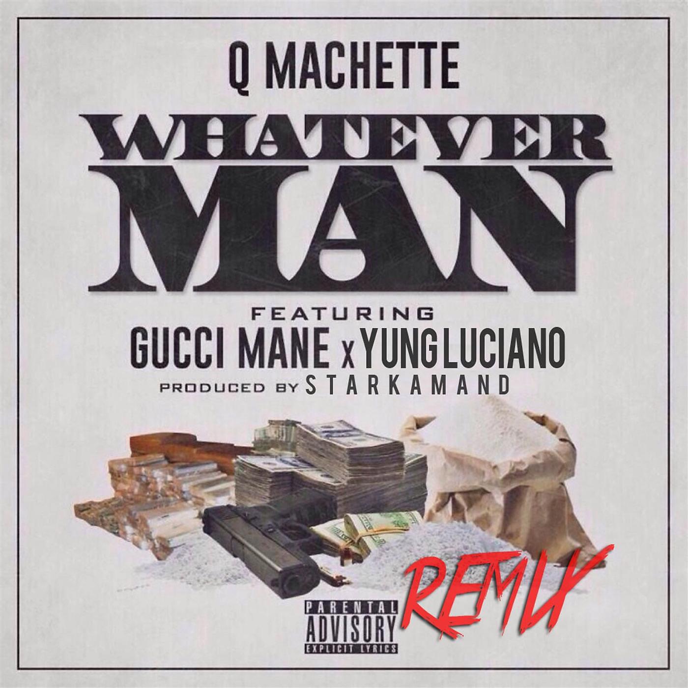 Qmachette - Whatever Man (Remix) [feat. Young Luciano & Gucci Mane]
