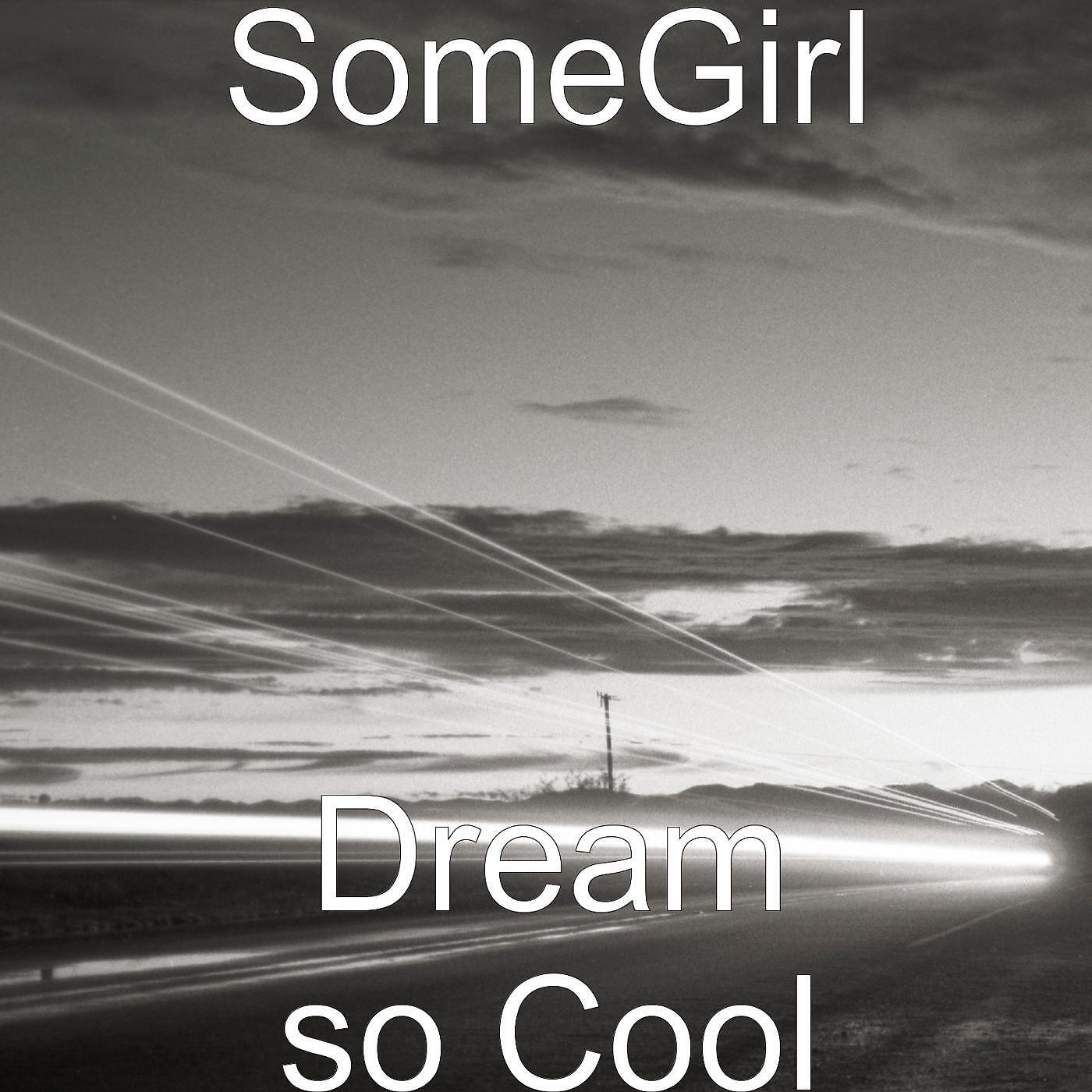 SomeGirl - Dream so Cool