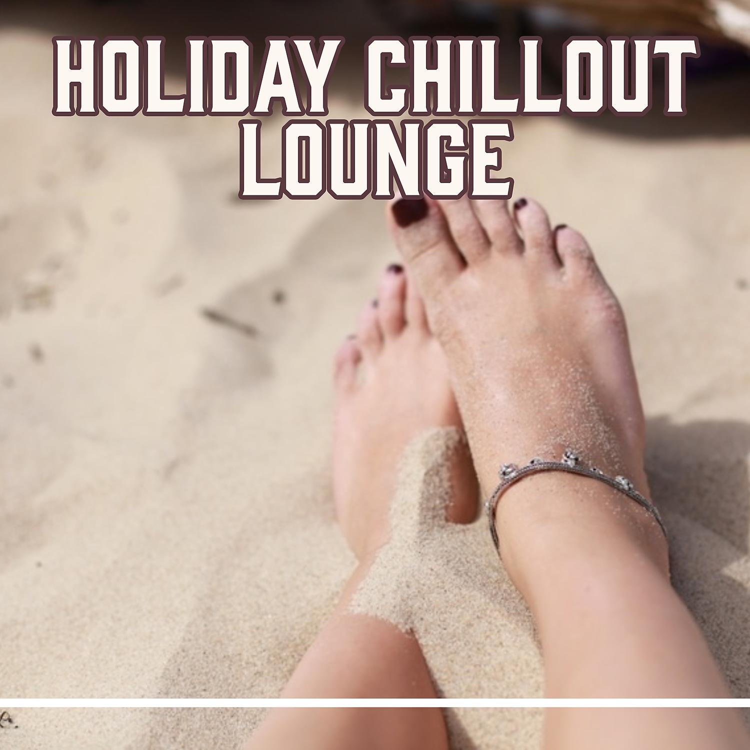 Постер альбома Holiday Chillout Lounge – Relaxing Chill Music, Beach Calmness, Tropical Journey, Chill Out Music