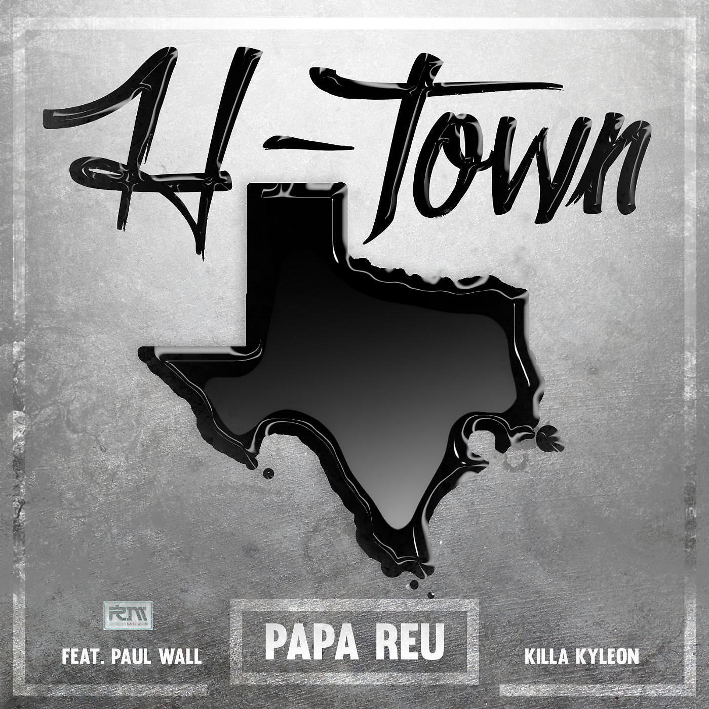 PAPA REU - H-Town (feat. Paul Wall & Killa Kyleon)