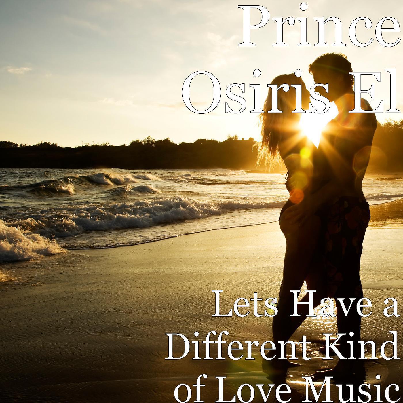 Prince Osiris El - Lets Have a Different Kind of Love Music