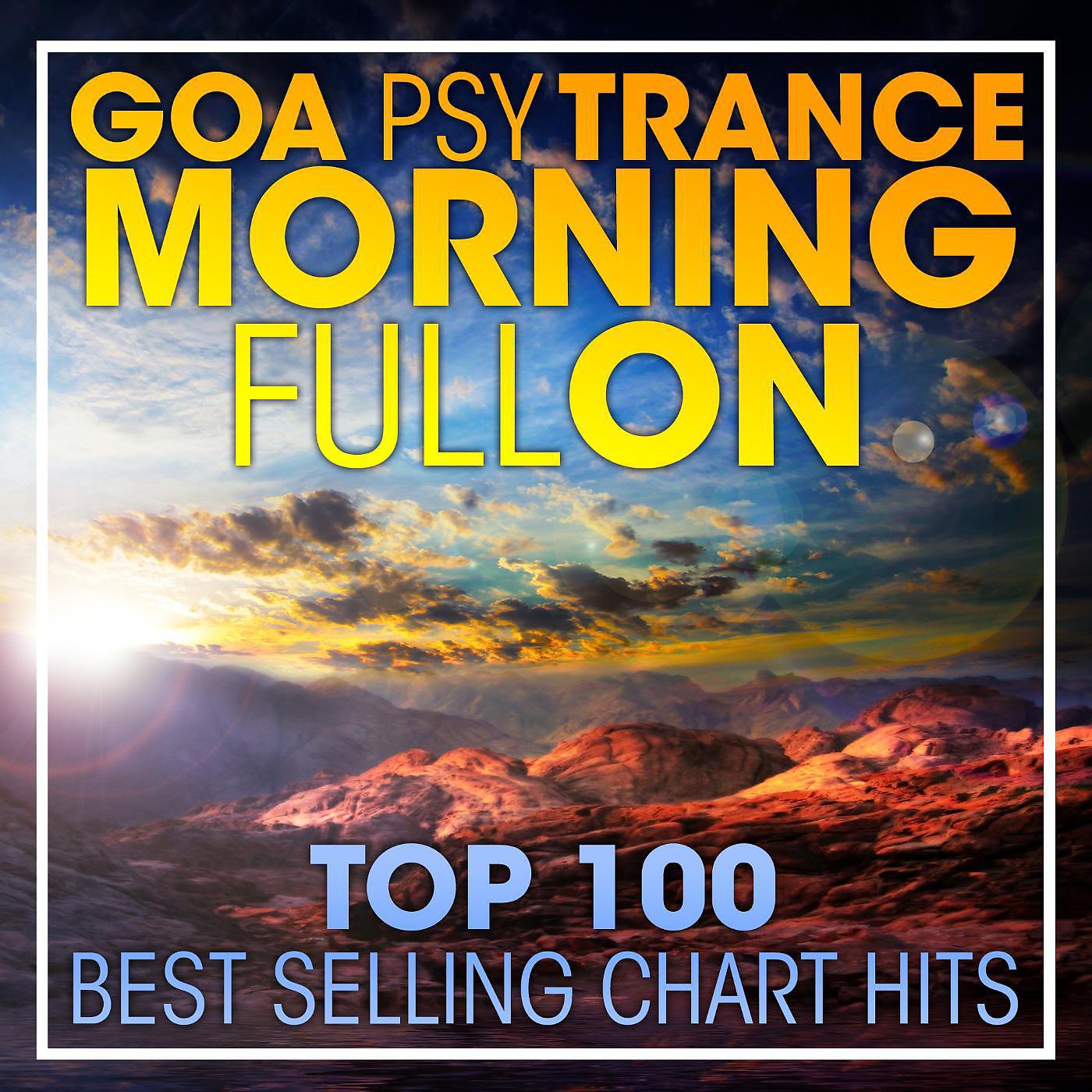 Постер альбома Goa Psy Trance Morning Fullon Top 100 Best Selling Chart Hits + DJ Mix