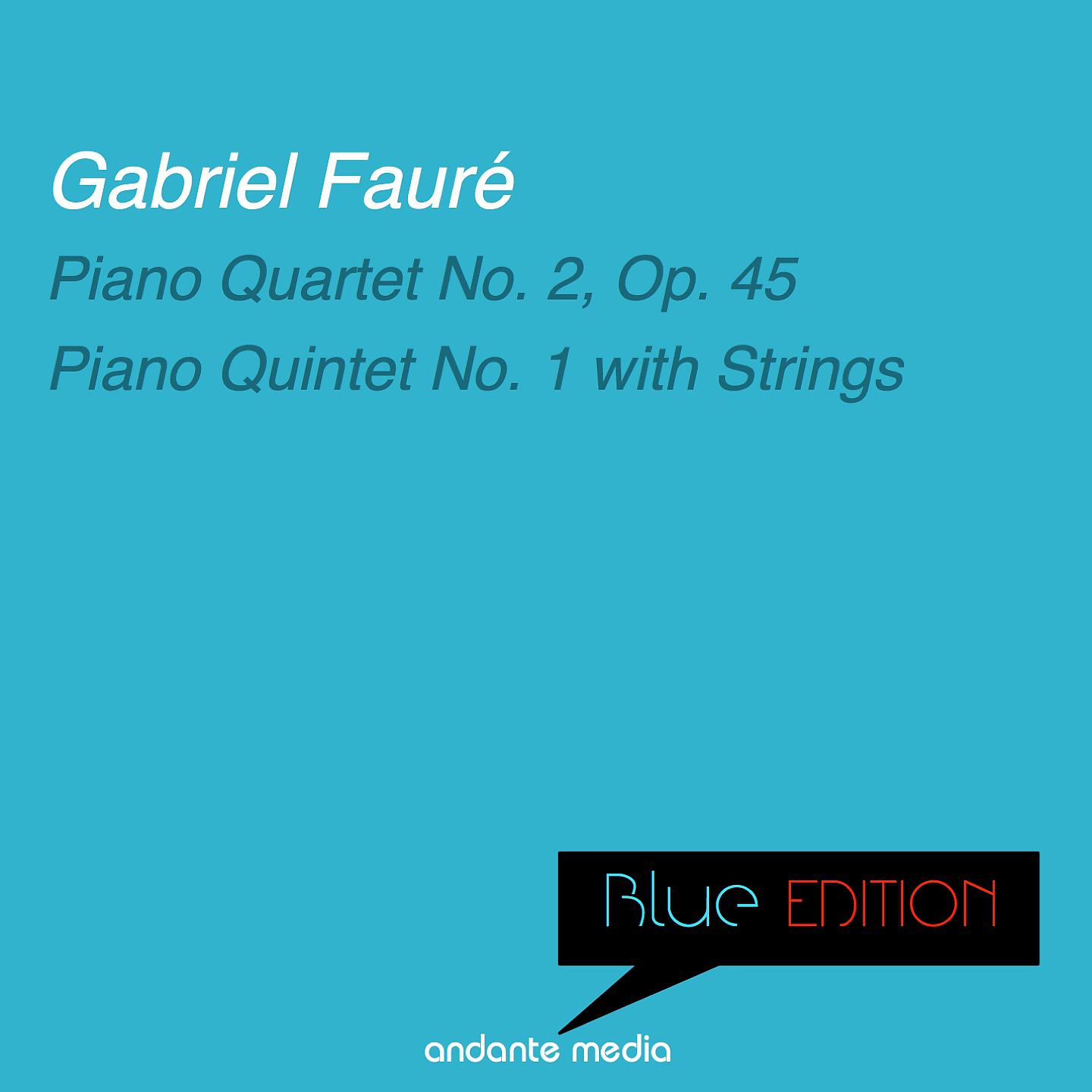 Постер альбома Blue Edition - Fauré: Piano Quartet No. 2, Op. 45 & Piano Quintet No. 1 with Strings