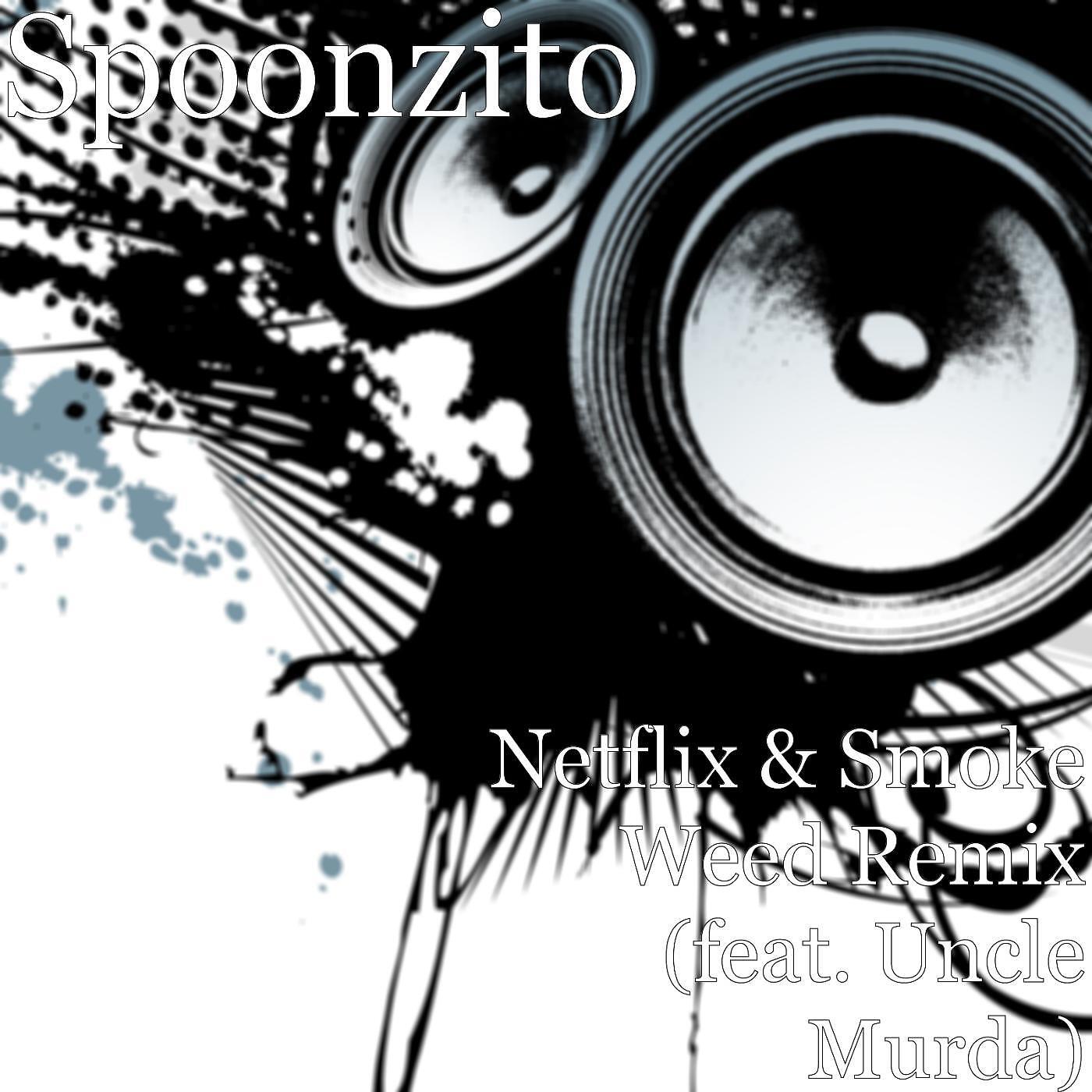 Spoonzito - Netflix & Smoke Weed (Remix) [feat. Uncle Murda]