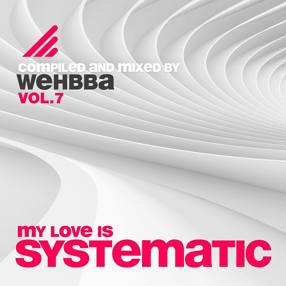 Постер альбома My Love Is Systematic, Vol. 7 (Compiled and Mixed by Wehbba)