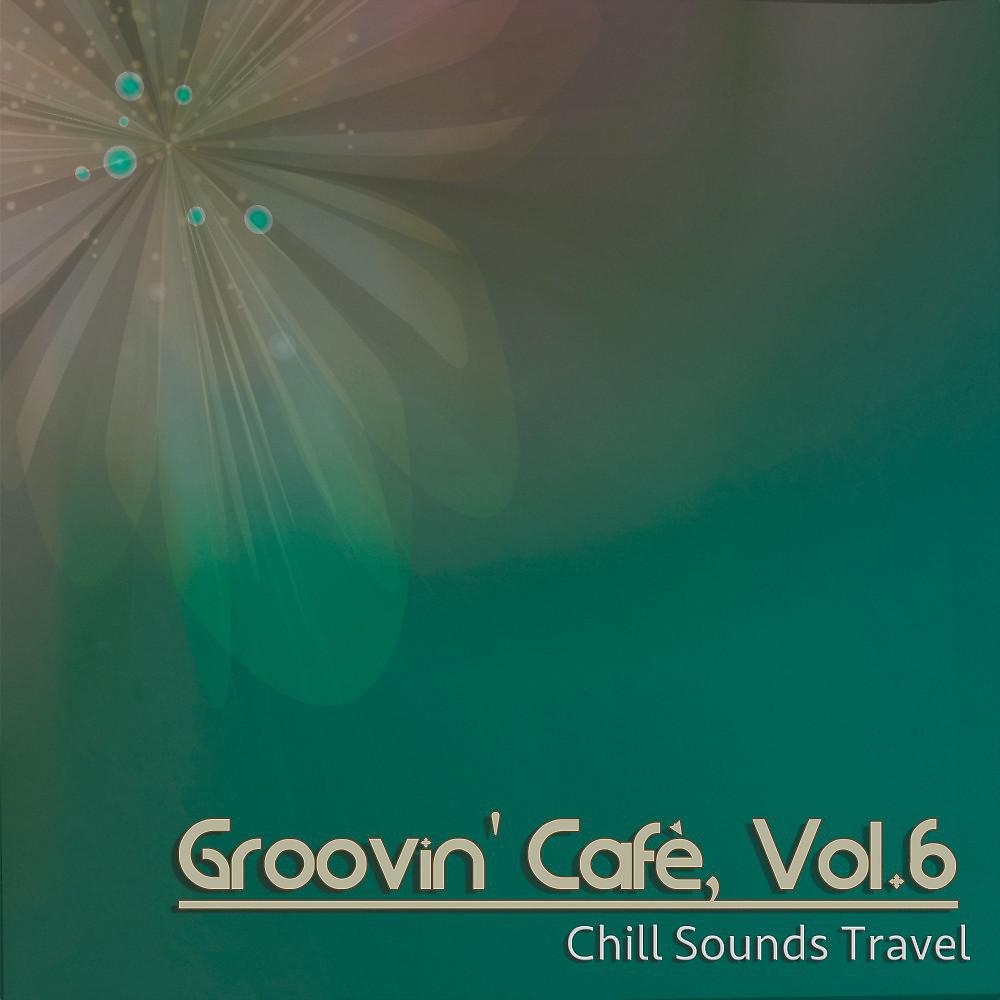 Постер альбома Groovin' Cafè, Vol. 6 (Chill Sounds Travel)