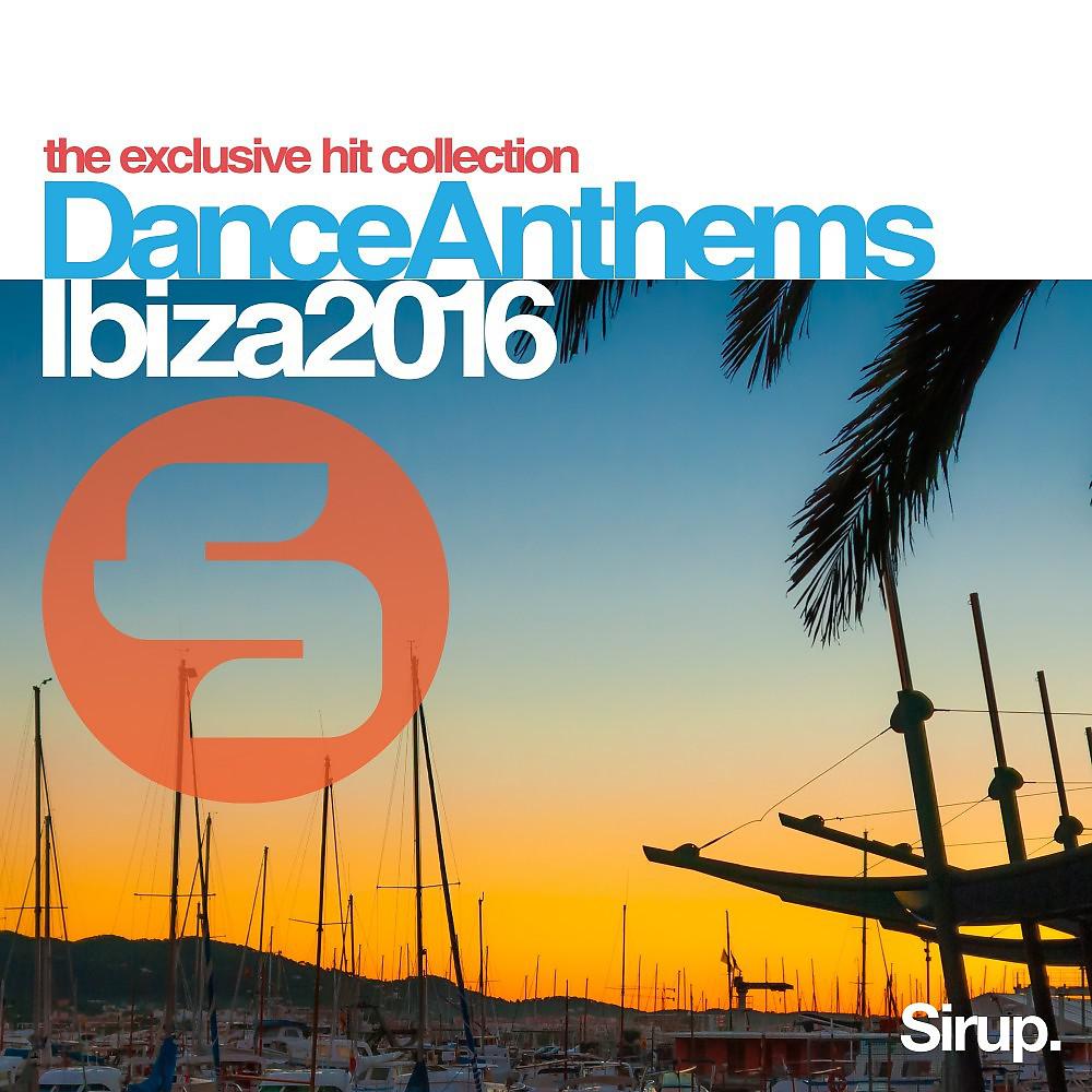 Постер альбома Sirup Dance Anthems Ibiza 2016
