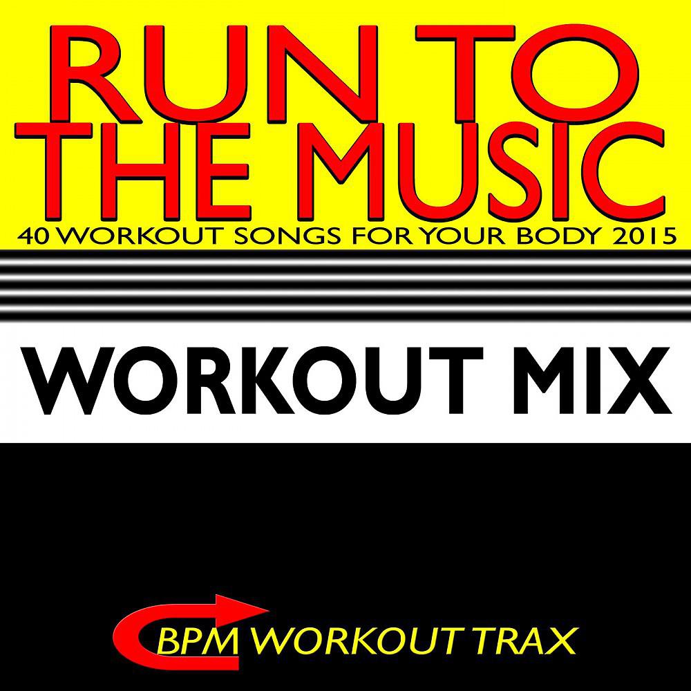 Постер альбома Run to the Music - 40 Workout Songs for Your Body 2015
