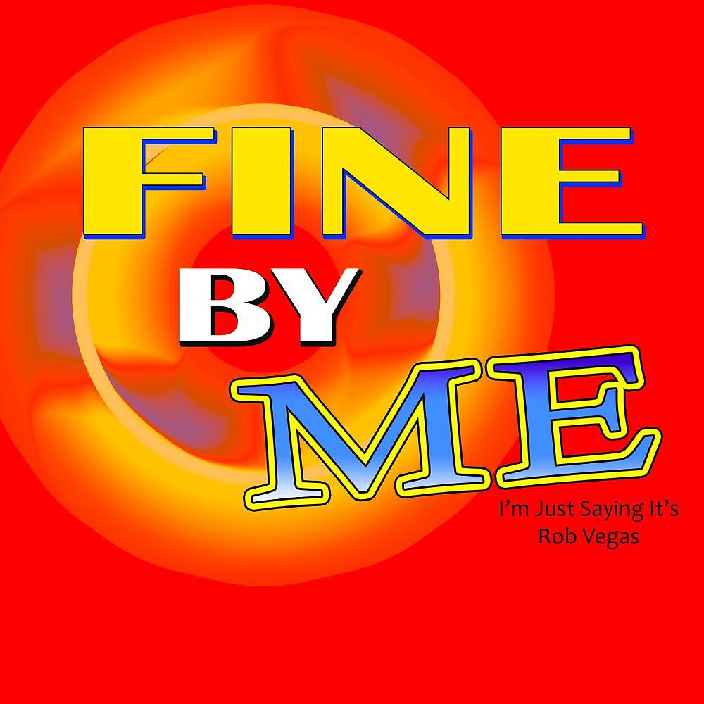 Постер альбома Fine by Me (I'm Just Saying It's)