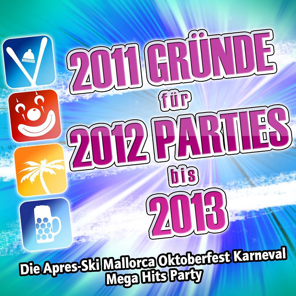Постер альбома 2011 Gründe für 2012 Parties bis 2013 (Die Apres-Ski Mallorca Oktoberfest Karneval Mega Hits Schlager Party)