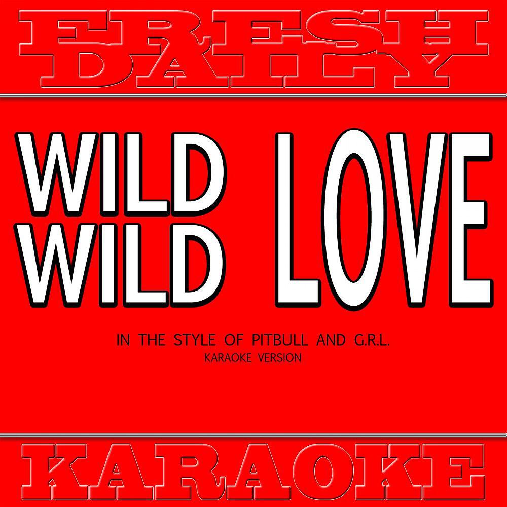 Fresh Daily Karaoke - Wild Wild Love (In the Style of Pitbull and G.R.L.) [Karaoke Version]