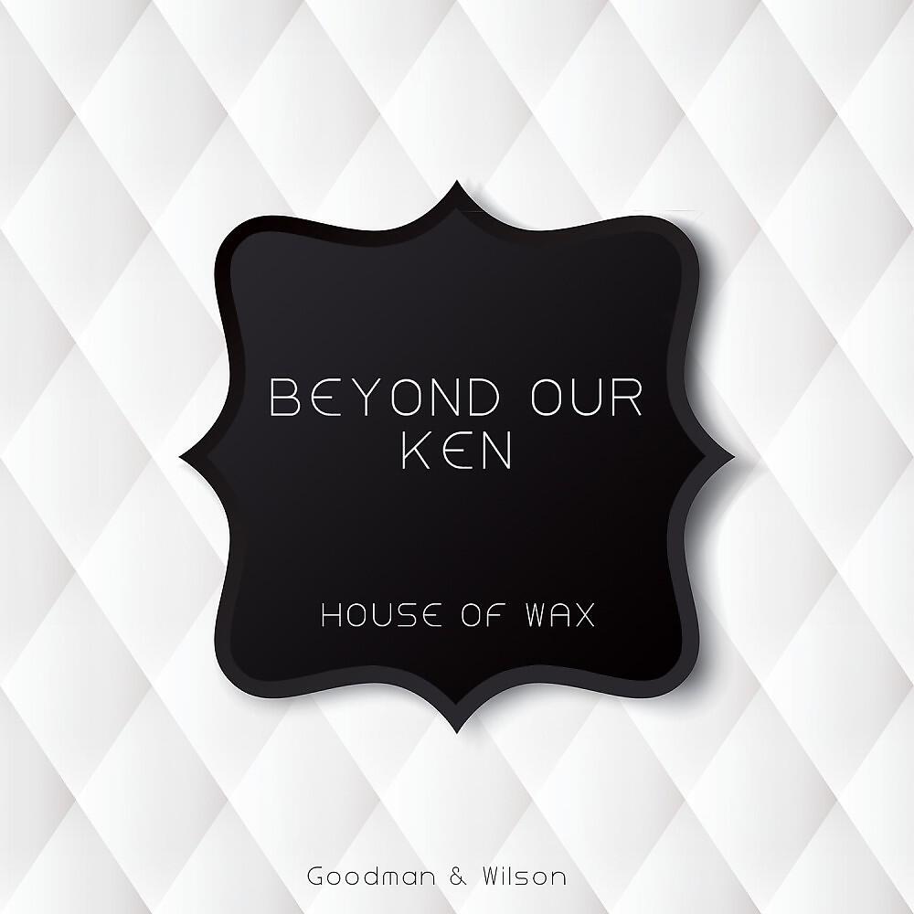 Beyond Our Ken - House of Wax (Original Mix)