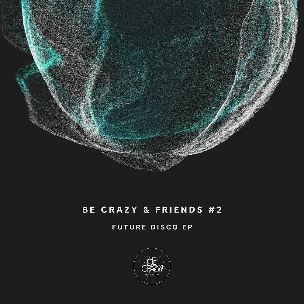 Постер альбома Be Crazy & Friends #2 - Future Disco EP