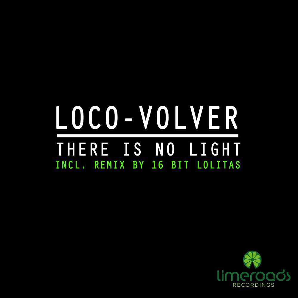 Loco-Volver - There Is No Light (16 Bit Lolitas Remix)