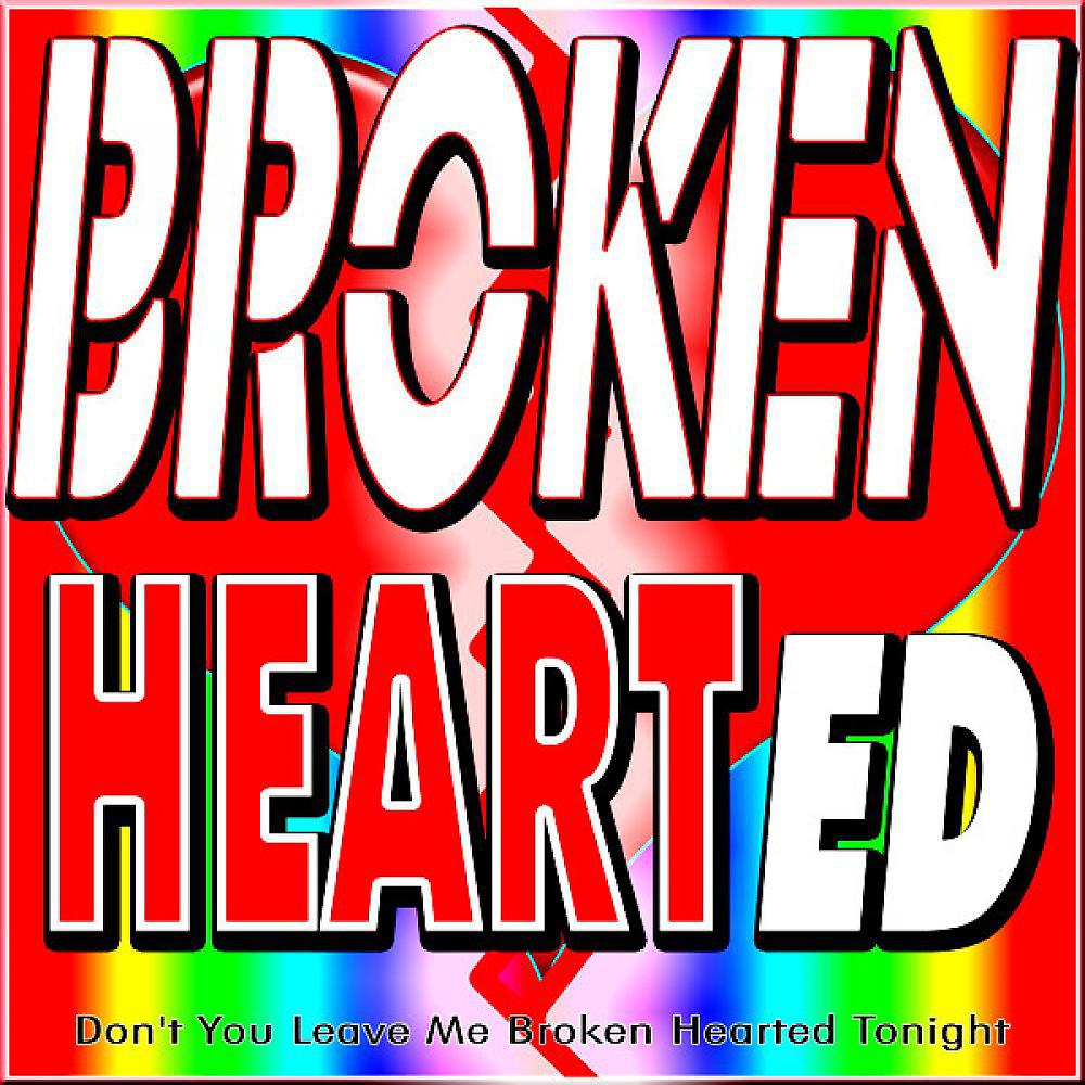 Постер альбома Brokenhearted (Don't You Leave Me Broken Hearted Tonight)