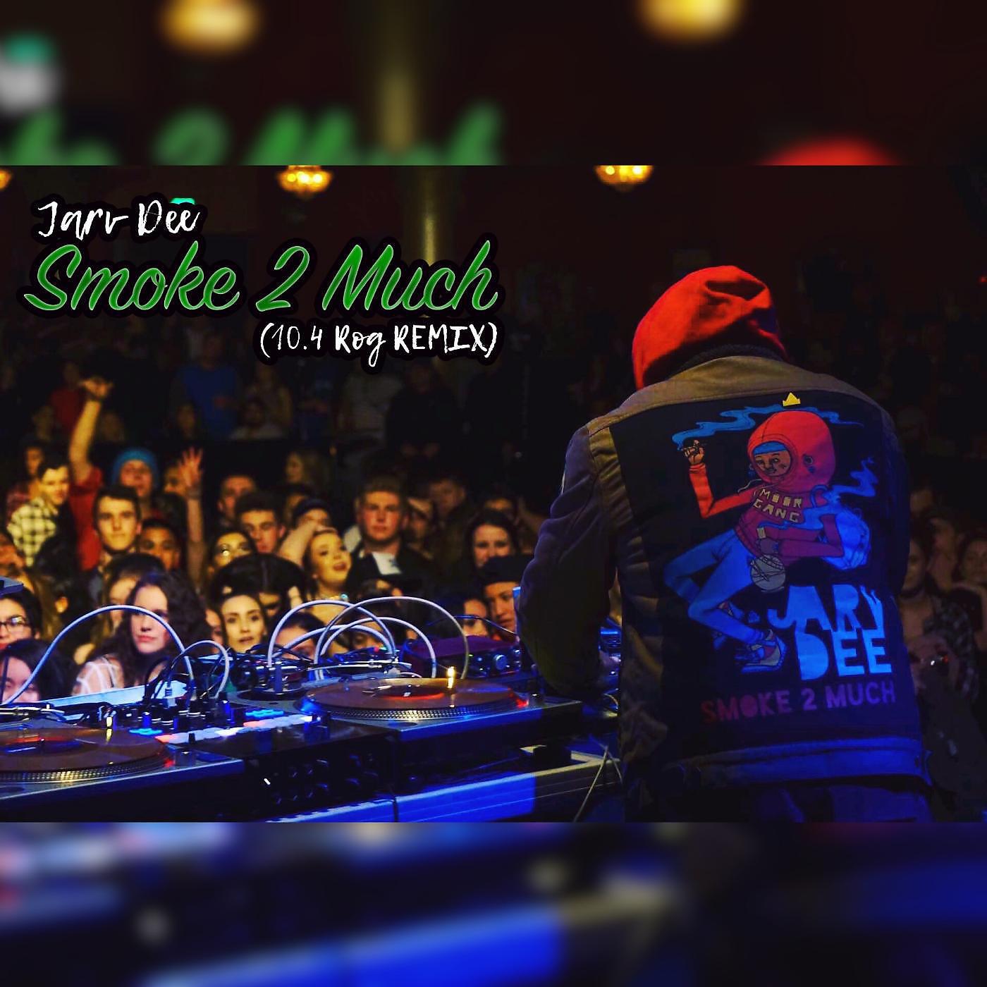 Jarv Dee - Smoke 2 Much (10.4 Rog Remix)