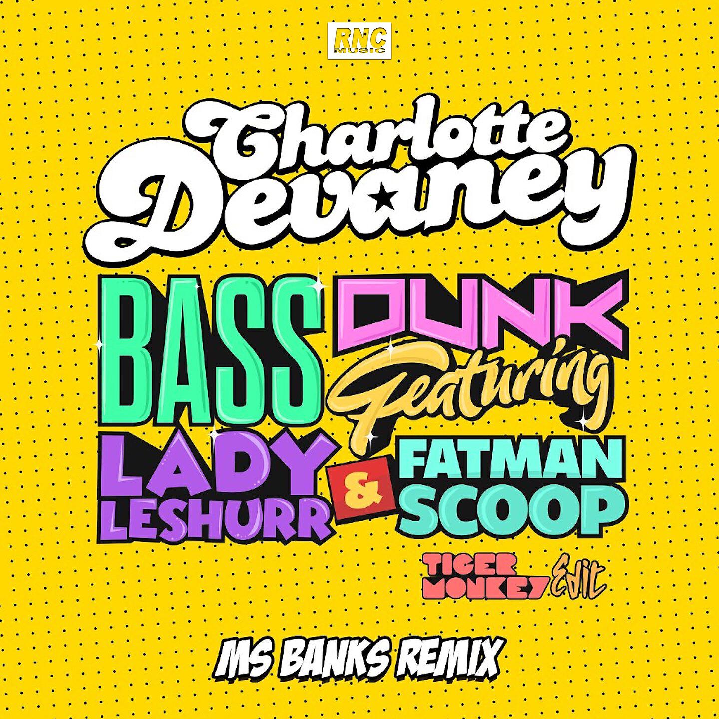 CHARLOTTE DEVANEY - Bass Dunk (Tigermonkey Edit) (Ms Banks Club Remix)