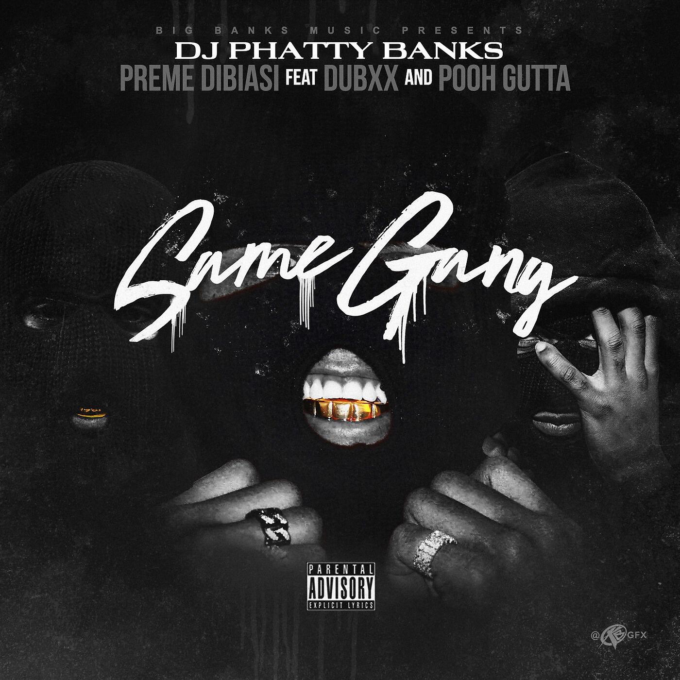 DJ PHATTY BANKS - Same Gang (feat. Preme Dibiasi, Dubxx & Pooh Gutta)