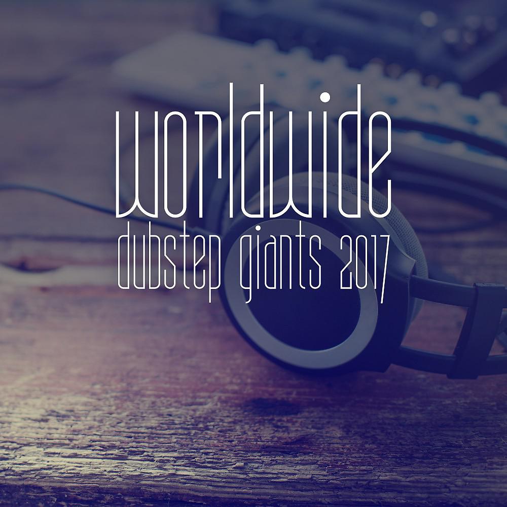 Постер альбома Worldwide Dubstep Giants 2017