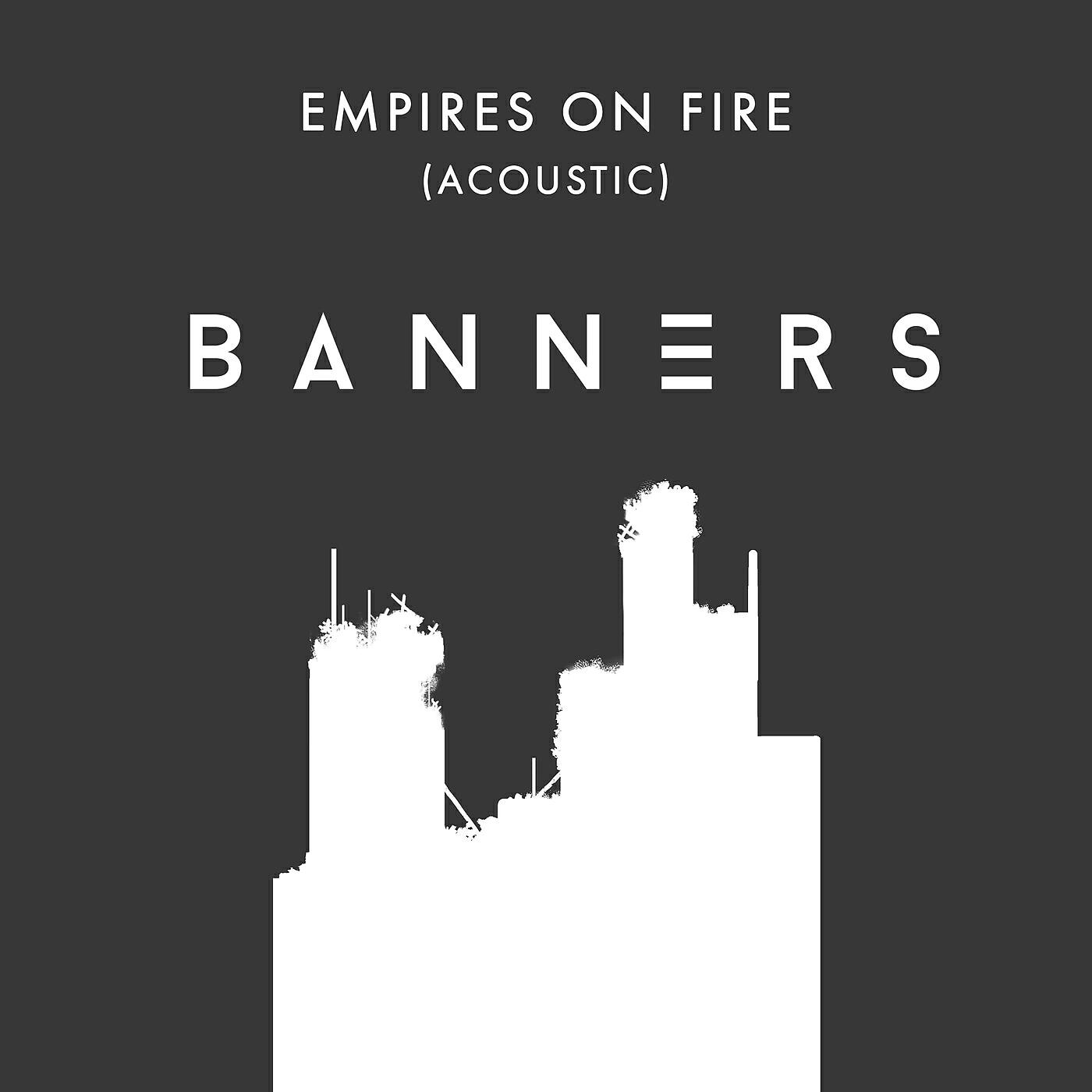 BANNERS - Empires On Fire (Acoustic)