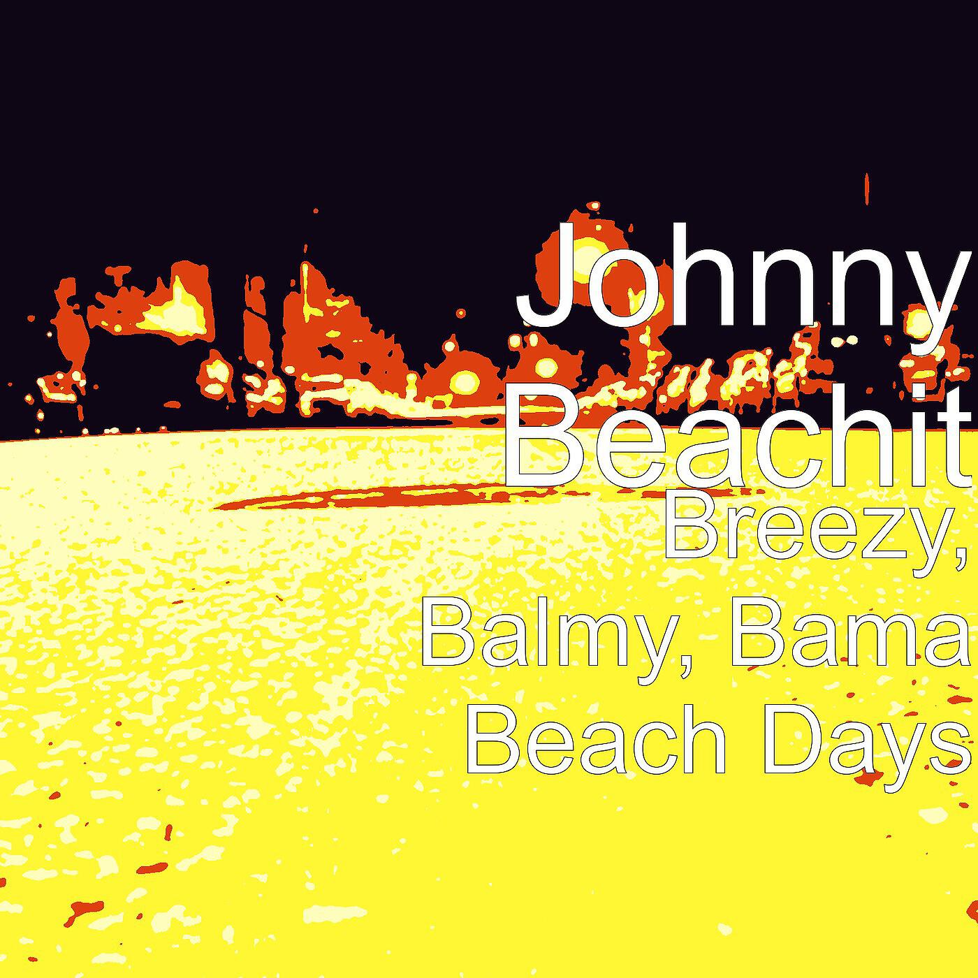 Johnny Beachit - Breezy, Balmy, Bama Beach Days