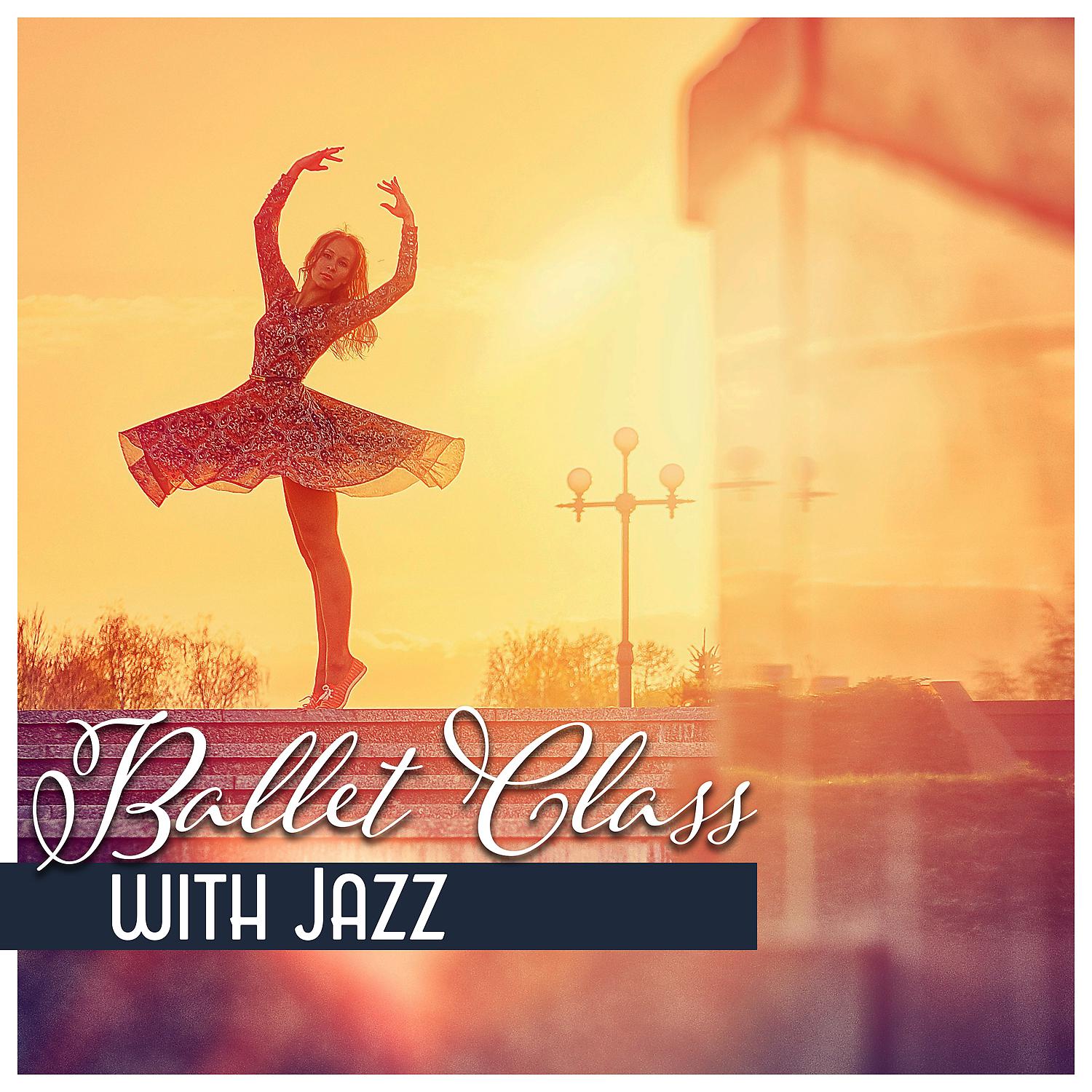 Постер альбома Ballet Class with Jazz – Inspirational Piano Music for Ballet Dance Lessons