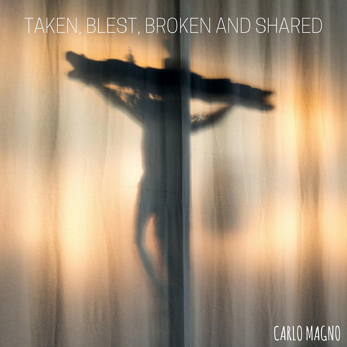 Carlo Magno - Taken, Blest, Broken and Shared