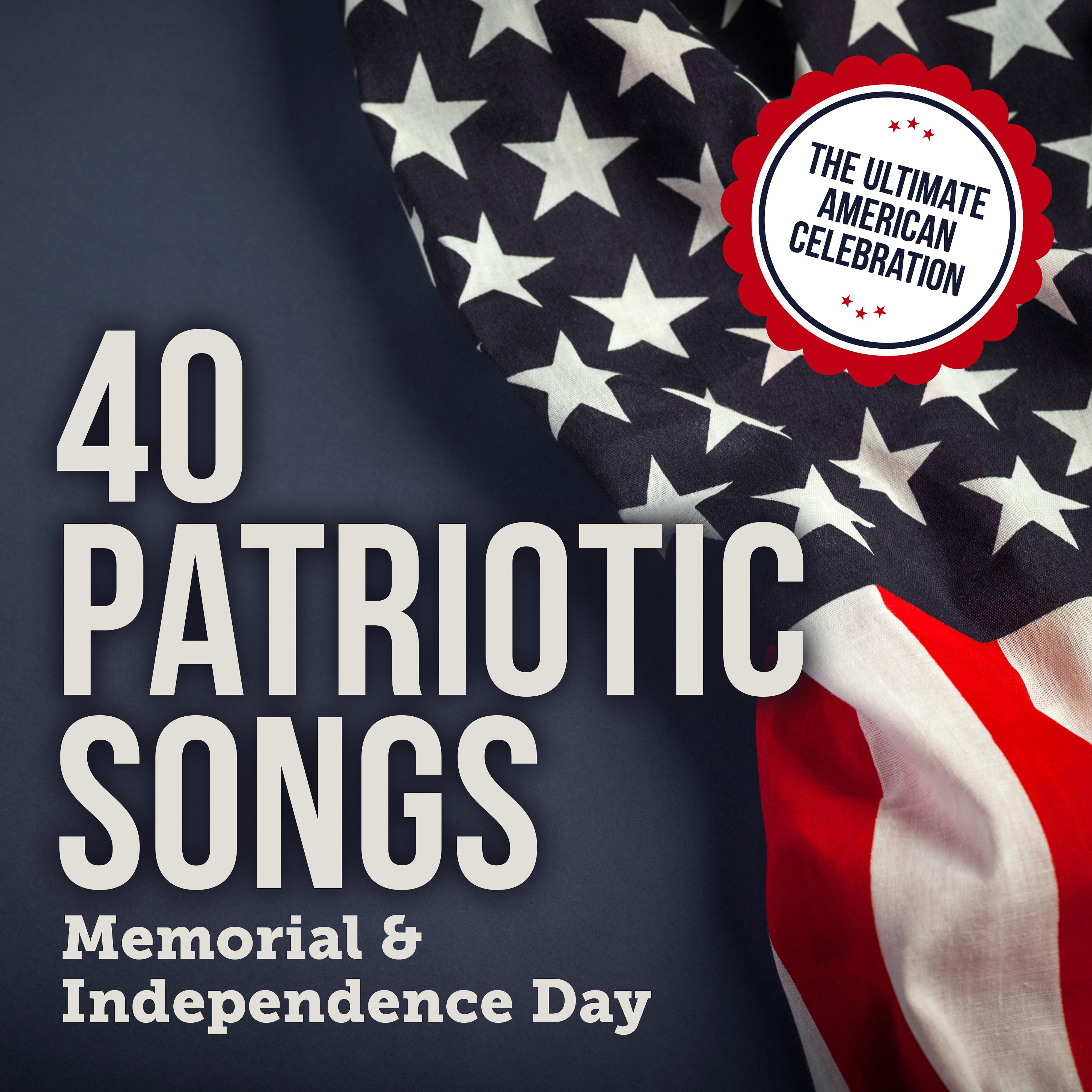 Постер альбома 40 Patriotic Songs: Memorial & Independence Day (The Ultimate American Celebration)