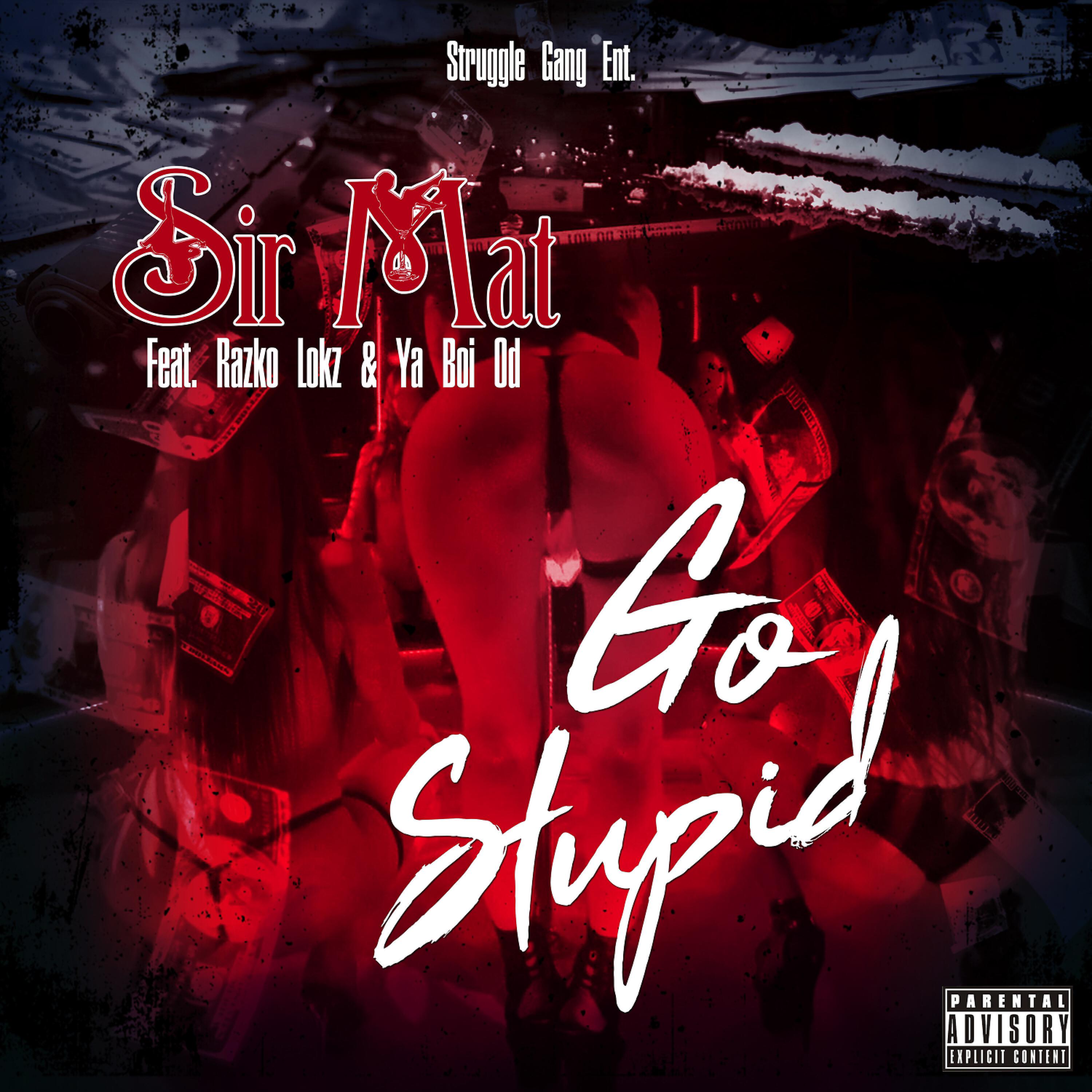 Sir Mat - Go Stupid (feat. Razko Lokz & Ya Boi Od)