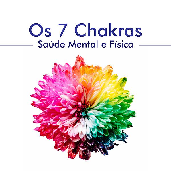 Постер альбома Os 7 Chakras - 20 Músicas para Alinhar, Ativar e Equilibrar os 7 Chakras, Saúde Mental e Física