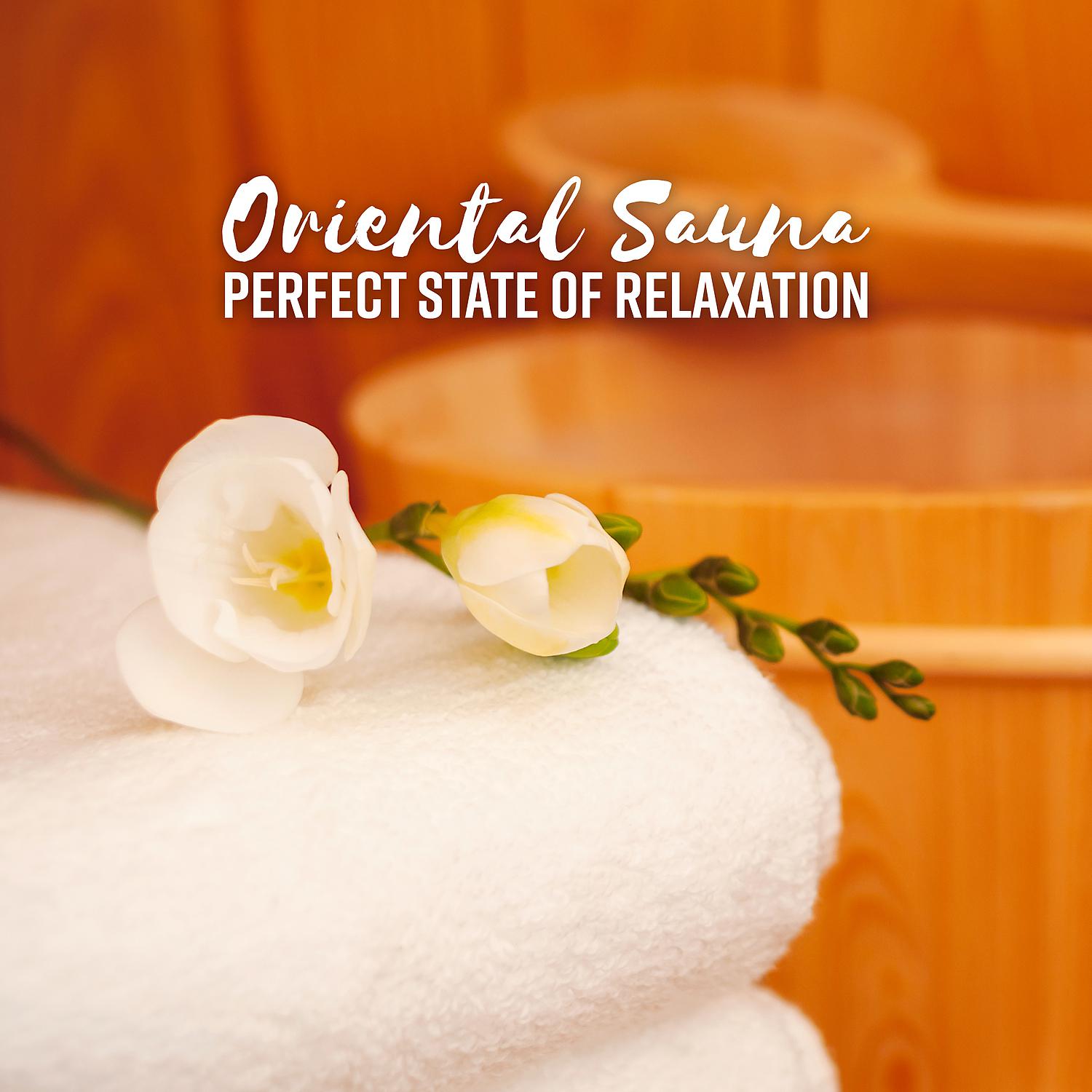 Постер альбома Oriental Sauna: Perfect State of Relaxation, Music for Massage, Spa, Bath Time