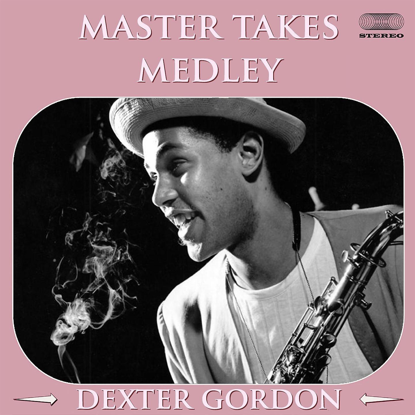 Постер альбома Master Takes Medley: Blow Mr. Dexter / Dexter's Deck / Dexter's Cuttin' Out / Dexter's Minor Mad / Long Tall Dexter / Dexter Rides Again / I Can't Escape From You / Dexter Digs In / Settin' The Pace / So Easy / Dexter's Riff / Dexter's Mood / Dextrose / I