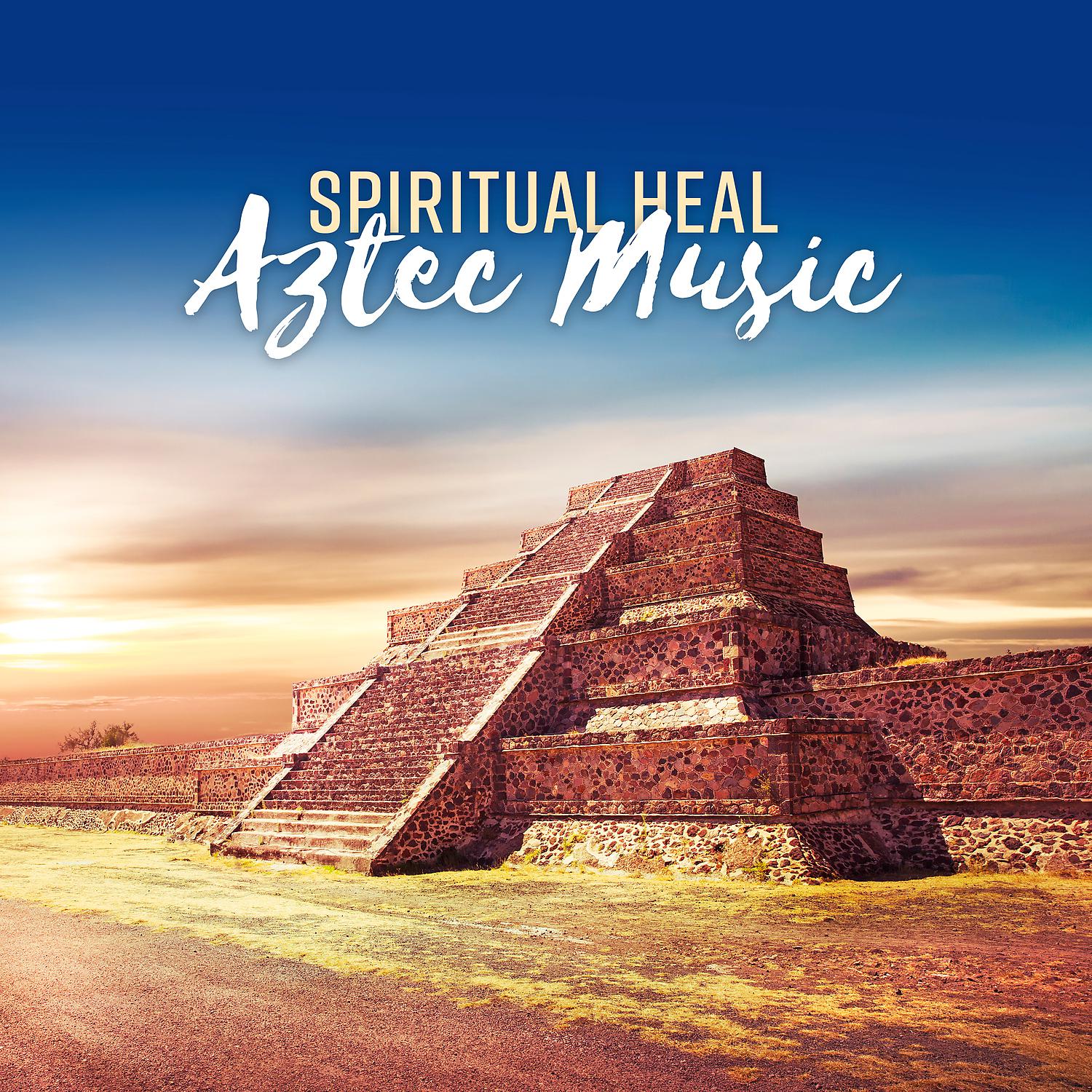 Постер альбома Spiritual Heal: Aztec Music – Meditation, Relax, Stress Relief, Yoga, Sleep & Spa