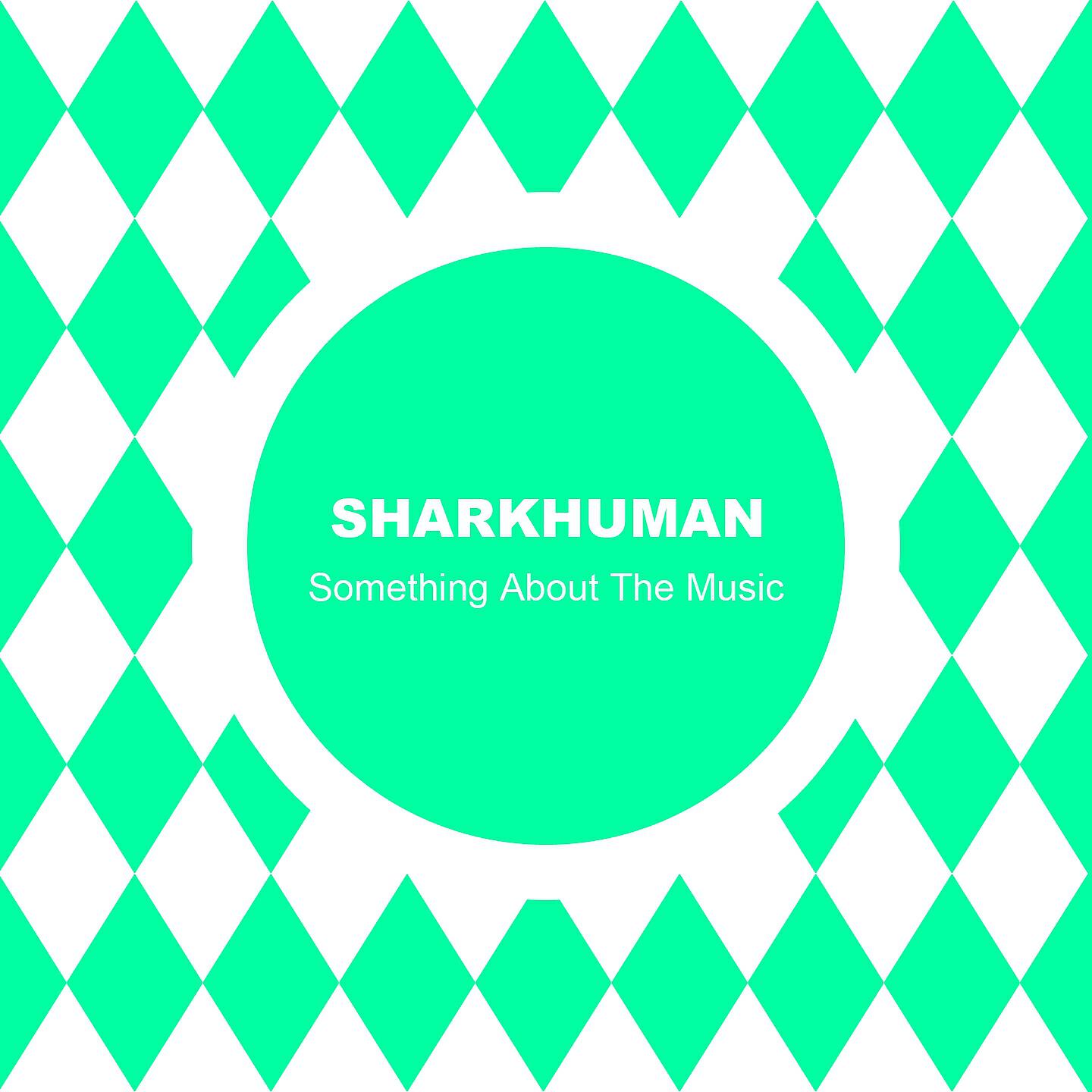 Sharkhuman - Something About The Music