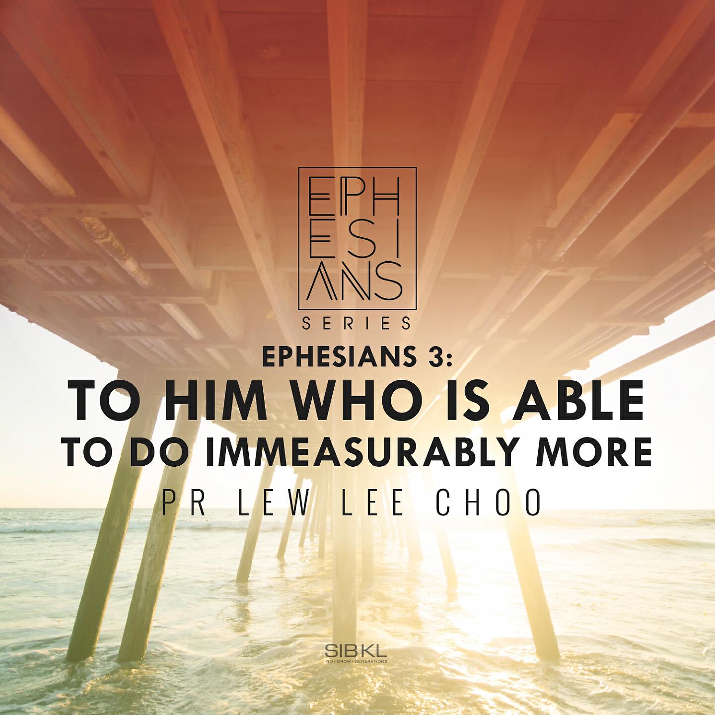 SIBKL - Ephesians 3: To Him Who Is Able to Do Immeasurably More