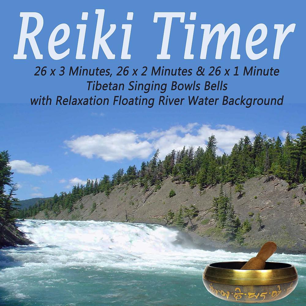 Постер альбома Reiki Timer - 26 X 3 Minutes, 26 X 2 Minutes & 26 X 1 Minute Tibetan Singing Bowls Bells with Relaxation Floating River Water Background