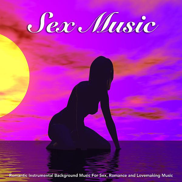 Постер альбома Sex Music: Romantic Instrumental Background Music For Sex, Romance and Lovemaking Music
