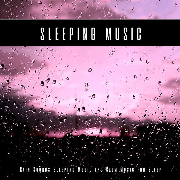 Постер альбома Sleeping Music: Rain Sounds Sleeping Music and Calm Music For Sleep